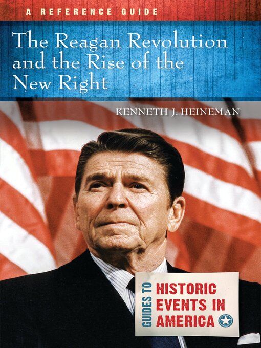 Title details for The Reagan Revolution and the Rise of the New Right by Kenneth J. Heineman - Available